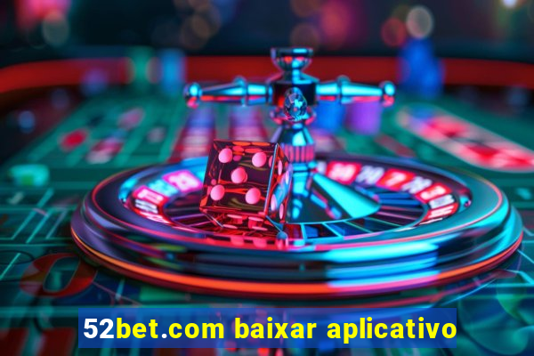 52bet.com baixar aplicativo